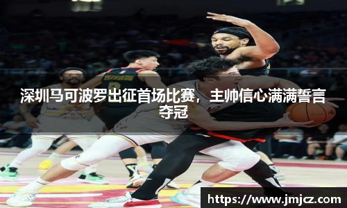 深圳马可波罗出征首场比赛，主帅信心满满誓言夺冠