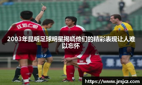 2003年昆明足球明星揭晓他们的精彩表现让人难以忘怀